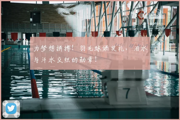 为梦想拼搏!羽毛球颁奖礼,泪水与汗水交织的勋章!