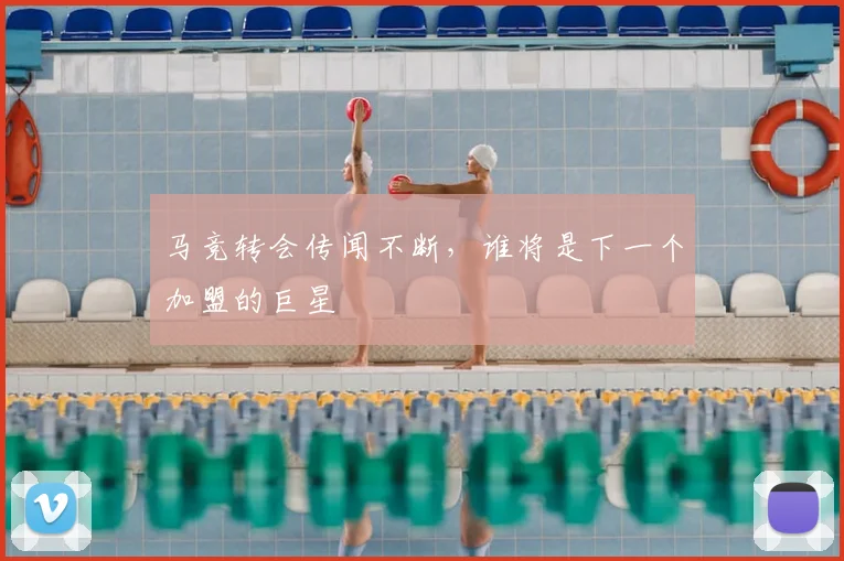 马竞转会传闻不断，谁将是下一个加盟的巨星