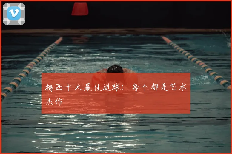 梅西十大最佳进球：每个都是艺术杰作