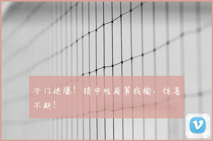 冷门迭爆!猜中结局算我输,惊喜不断!