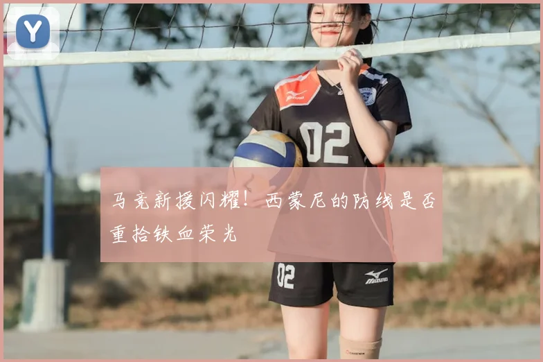 马竞新援闪耀！西蒙尼的防线是否重拾铁血荣光